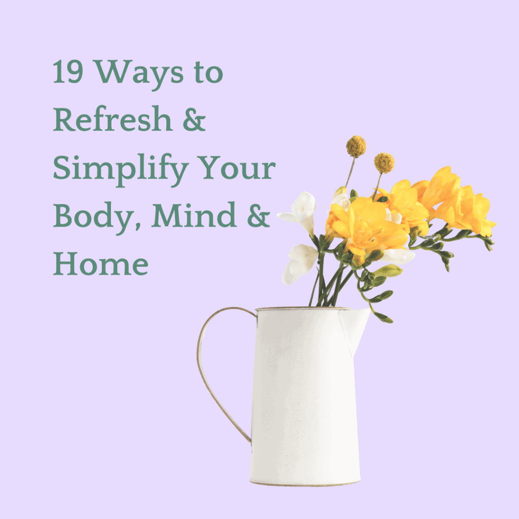 19 ways to refresh and simply your body mind and home